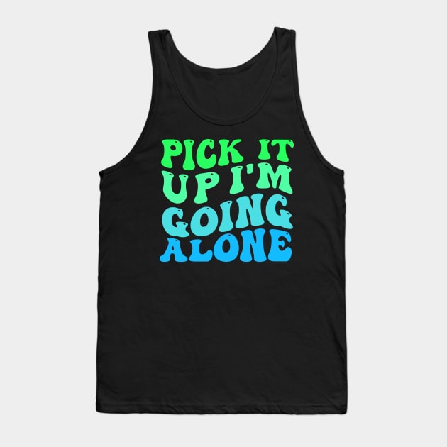 Pick It Up Im Going Alone Tank Top by TheDesignDepot